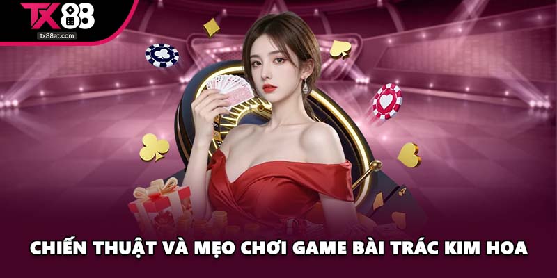 Chiến thuật và mẹo chơi Game bài Trác Kim Hoa