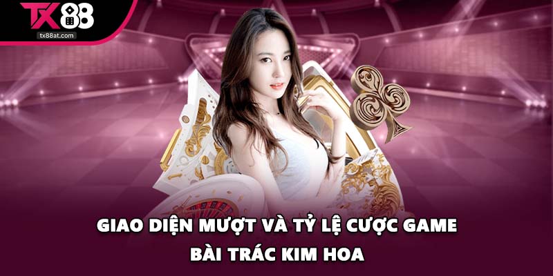 Giao diện mượt và tỷ lệ cược Game bài Trác Kim Hoa