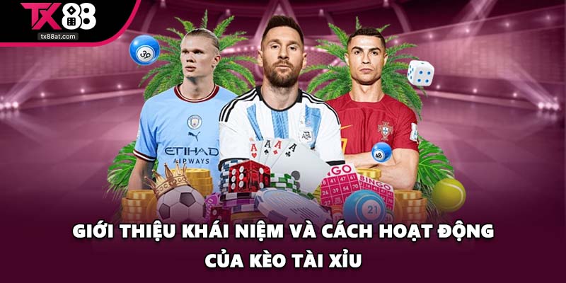 Giới thiệu khái niệm và cách hoạt động của Kèo Tài Xỉu