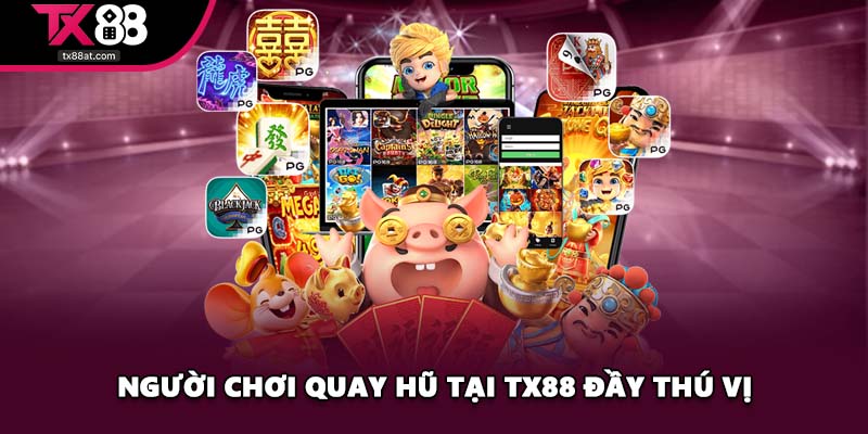 Người chơi quay hũ tại TX88 đầy thú vị