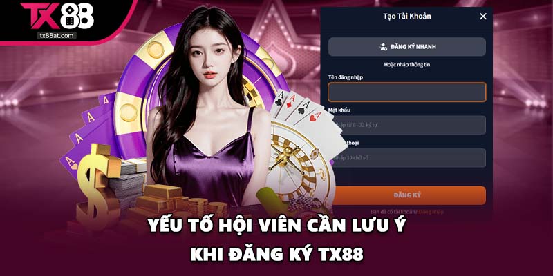 Yếu tố hội viên cần lưu ý khi đăng ký TX88