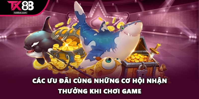 Các ưu đãi cùng những cơ hội nhận thưởng khi chơi game