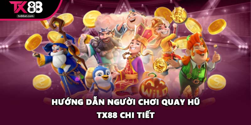 Hướng dẫn người chơi quay hũ TX88 chi tiết