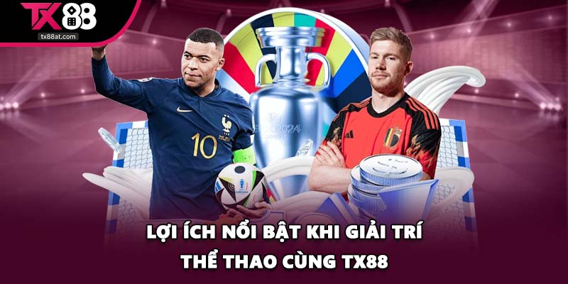 Lợi ích nổi bật khi giải trí thể thao cùng TX88