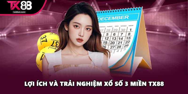 Lợi ích và trải nghiệm Xổ Số 3 Miền TX88