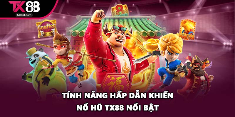 Tính năng hấp dẫn khiến Nổ Hũ TX88 nổi bật