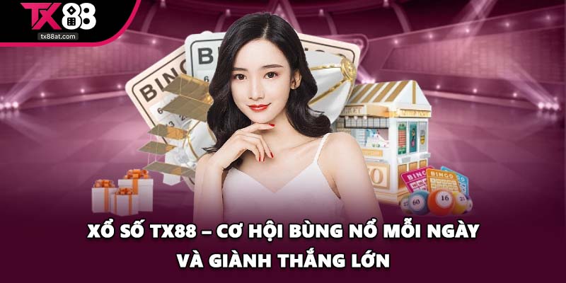 Xổ Số TX88 – Cơ Hội Bùng Nổ Mỗi Ngày Và Giành Thắng Lớn